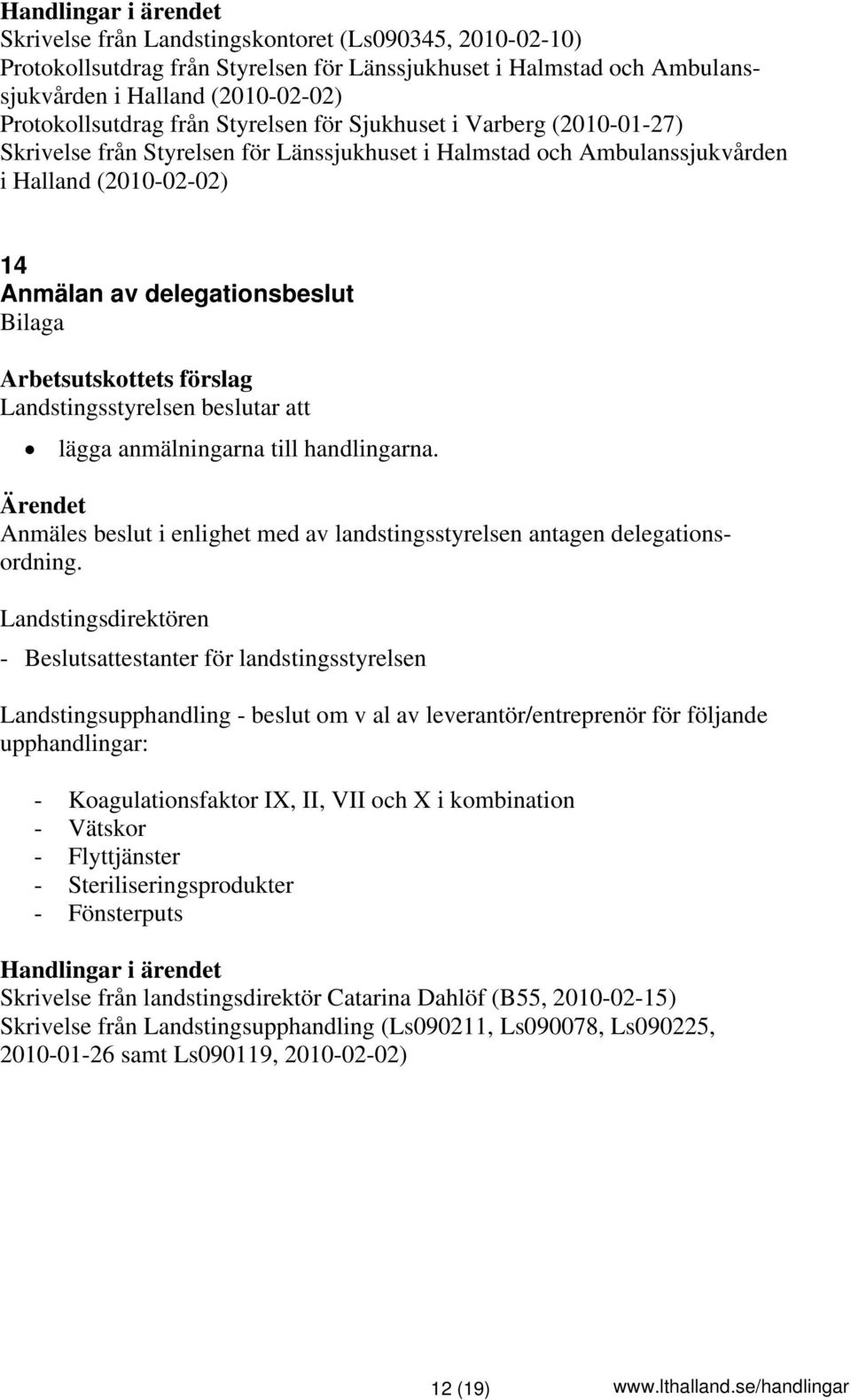 handlingarna. Anmäles beslut i enlighet med av landstingsstyrelsen antagen delegationsordning.