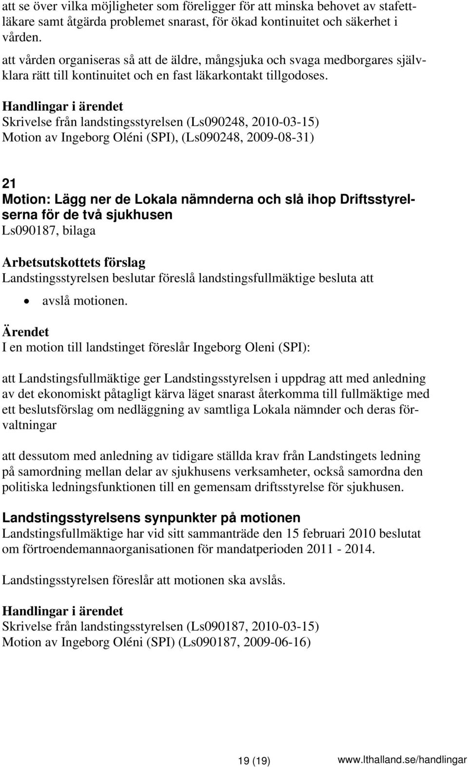 Skrivelse från landstingsstyrelsen (Ls090248, 2010-03-15) Motion av Ingeborg Oléni (SPI), (Ls090248, 2009-08-31) 21 Motion: Lägg ner de Lokala nämnderna och slå ihop Driftsstyrelserna för de två