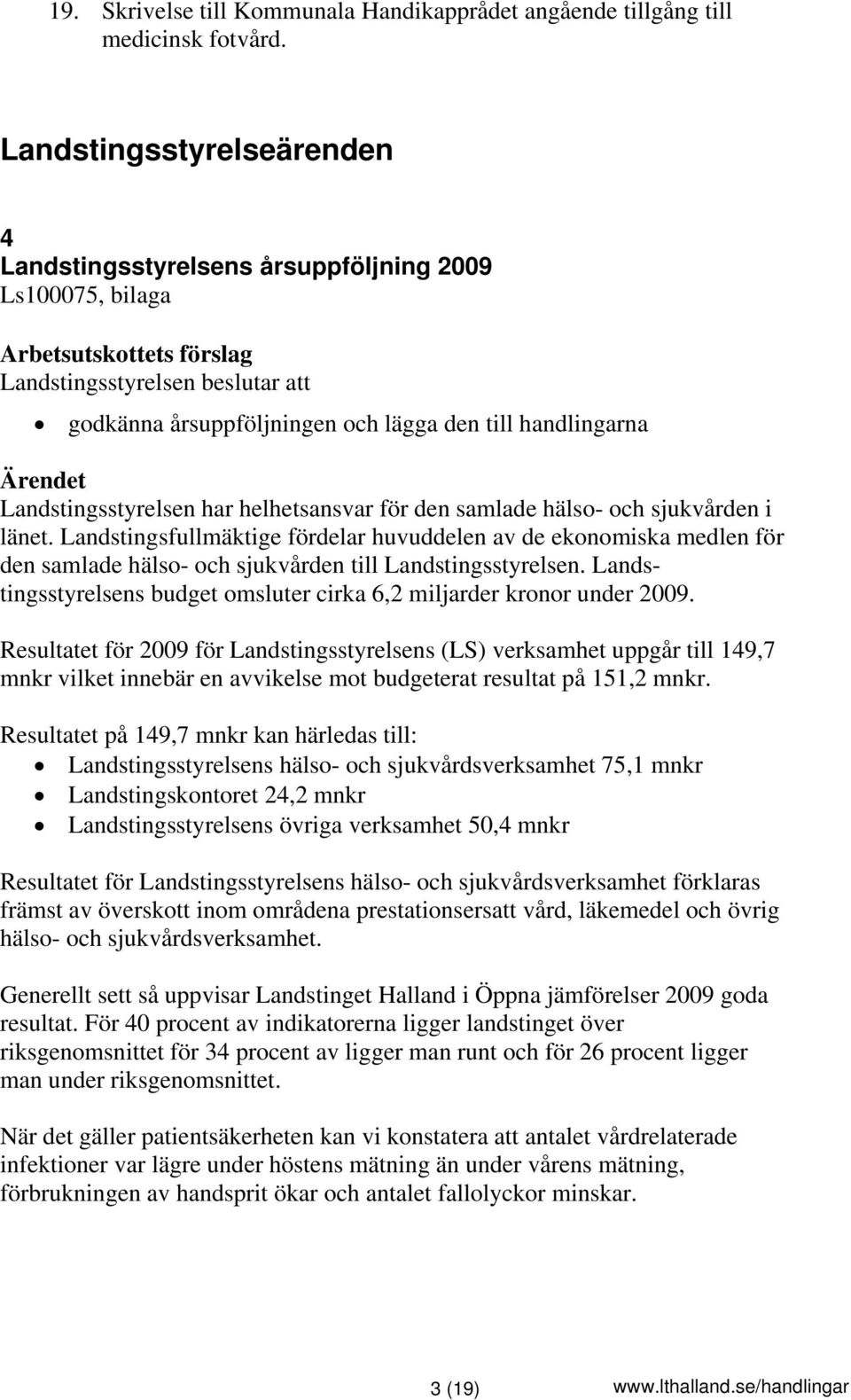 hälso- och sjukvården i länet. Landstingsfullmäktige fördelar huvuddelen av de ekonomiska medlen för den samlade hälso- och sjukvården till Landstingsstyrelsen.