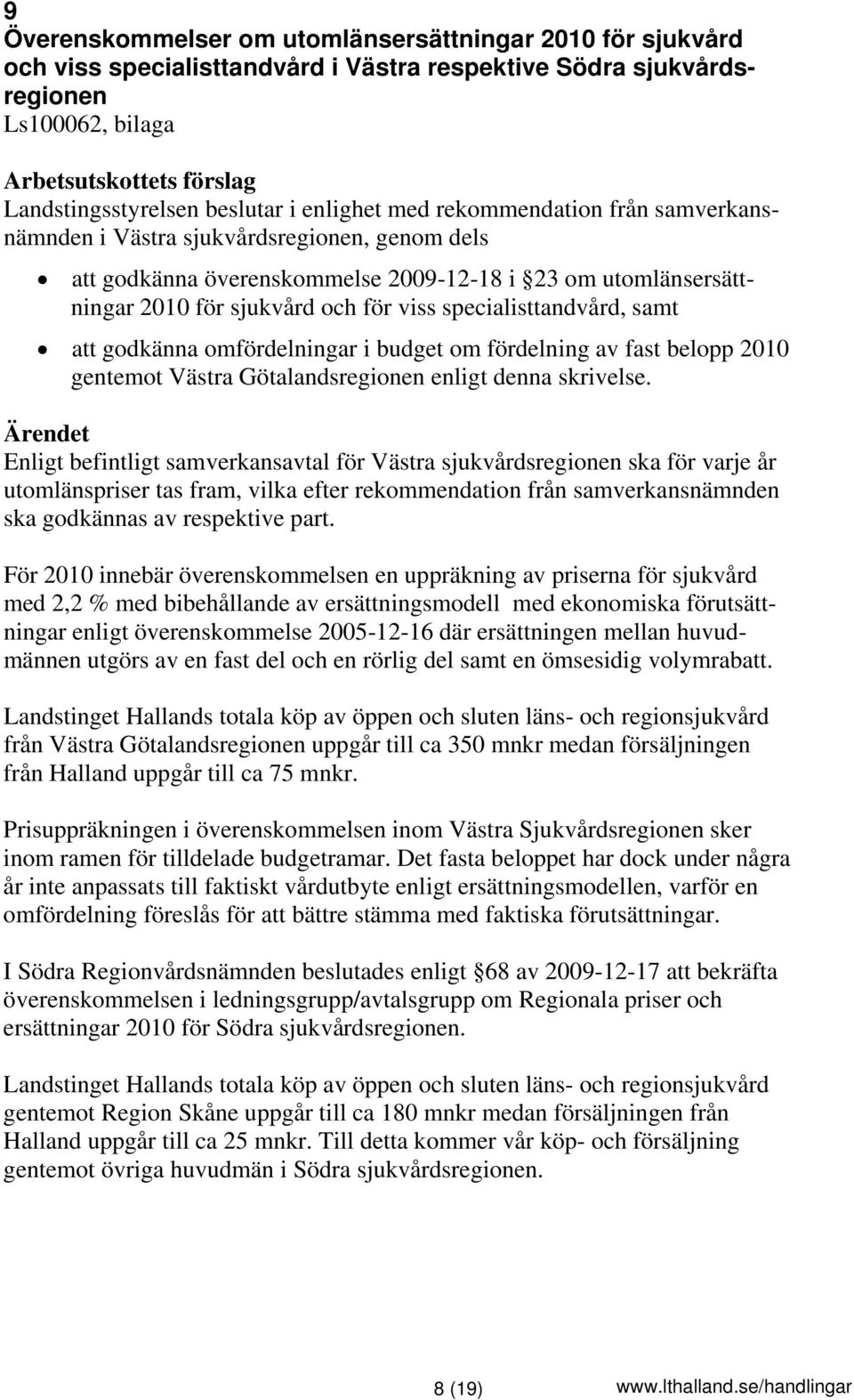 samt att godkänna omfördelningar i budget om fördelning av fast belopp 2010 gentemot Västra Götalandsregionen enligt denna skrivelse.