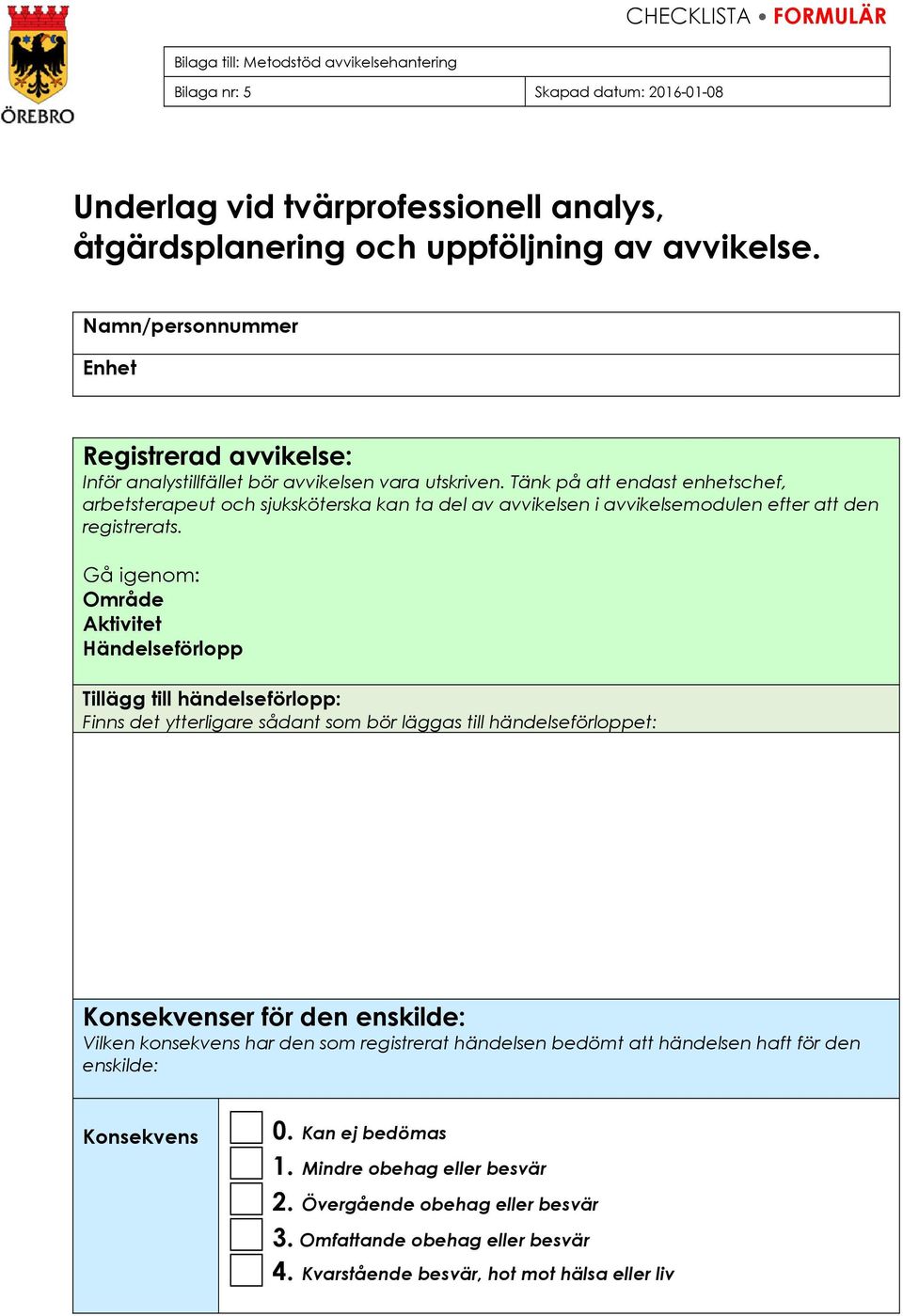 Gå igenom: Område Aktivitet Händelseförlopp Tillägg till händelseförlopp: Finns det ytterligare sådant som bör läggas till händelseförloppet: Konsekvenser för den enskilde: Vilken konsekvens