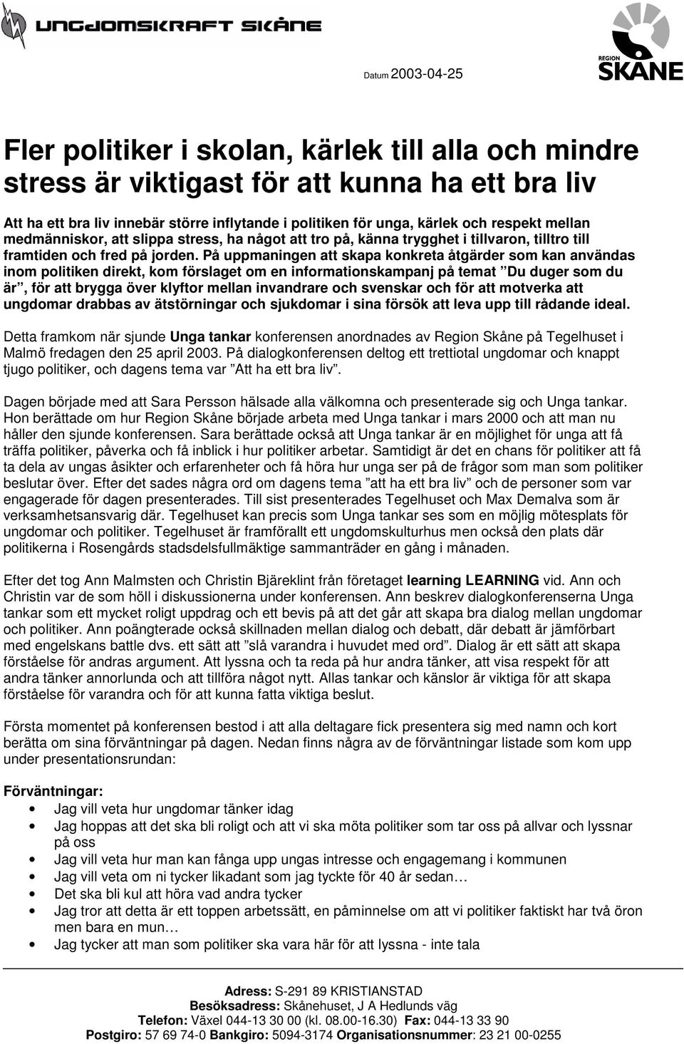 På uppmaningen att skapa konkreta åtgärder som kan användas inom politiken direkt, kom förslaget om en informationskampanj på temat Du duger som du är, för att brygga över klyftor mellan invandrare