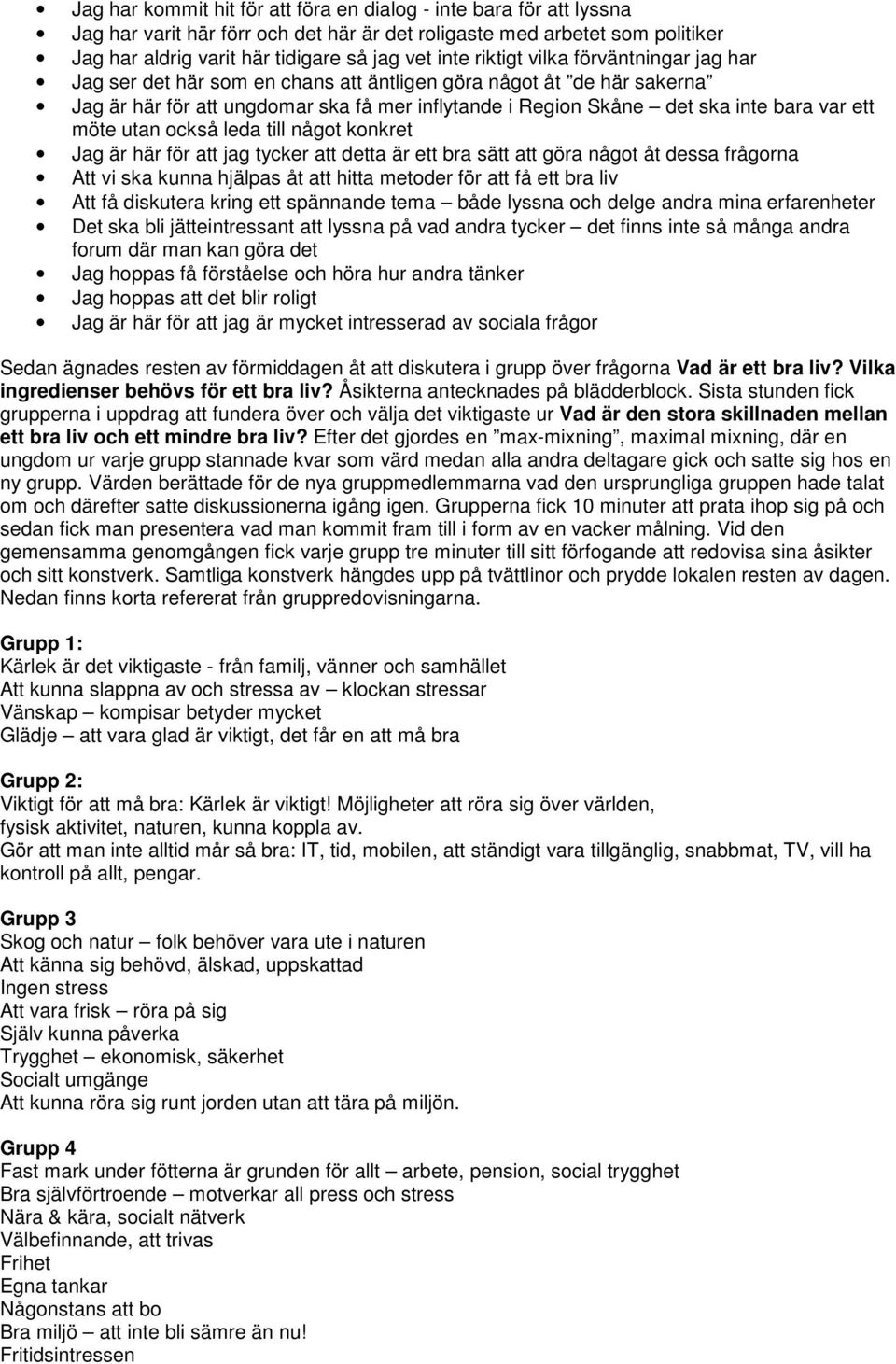 möte utan också leda till något konkret Jag är här för att jag tycker att detta är ett bra sätt att göra något åt dessa frågorna Att vi ska kunna hjälpas åt att hitta metoder för att få ett bra liv