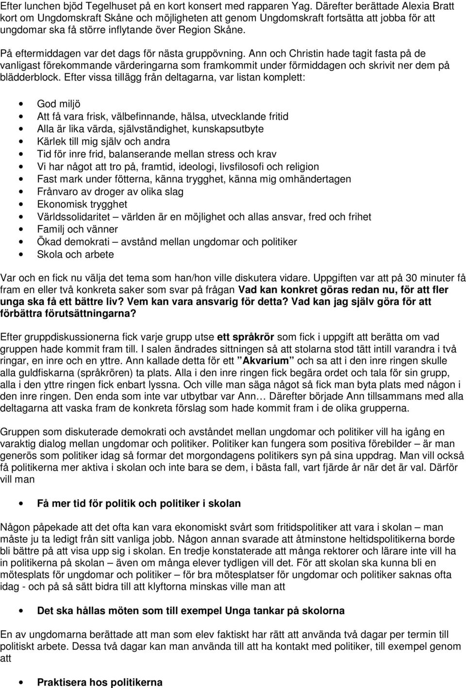 På eftermiddagen var det dags för nästa gruppövning. Ann och Christin hade tagit fasta på de vanligast förekommande värderingarna som framkommit under förmiddagen och skrivit ner dem på blädderblock.