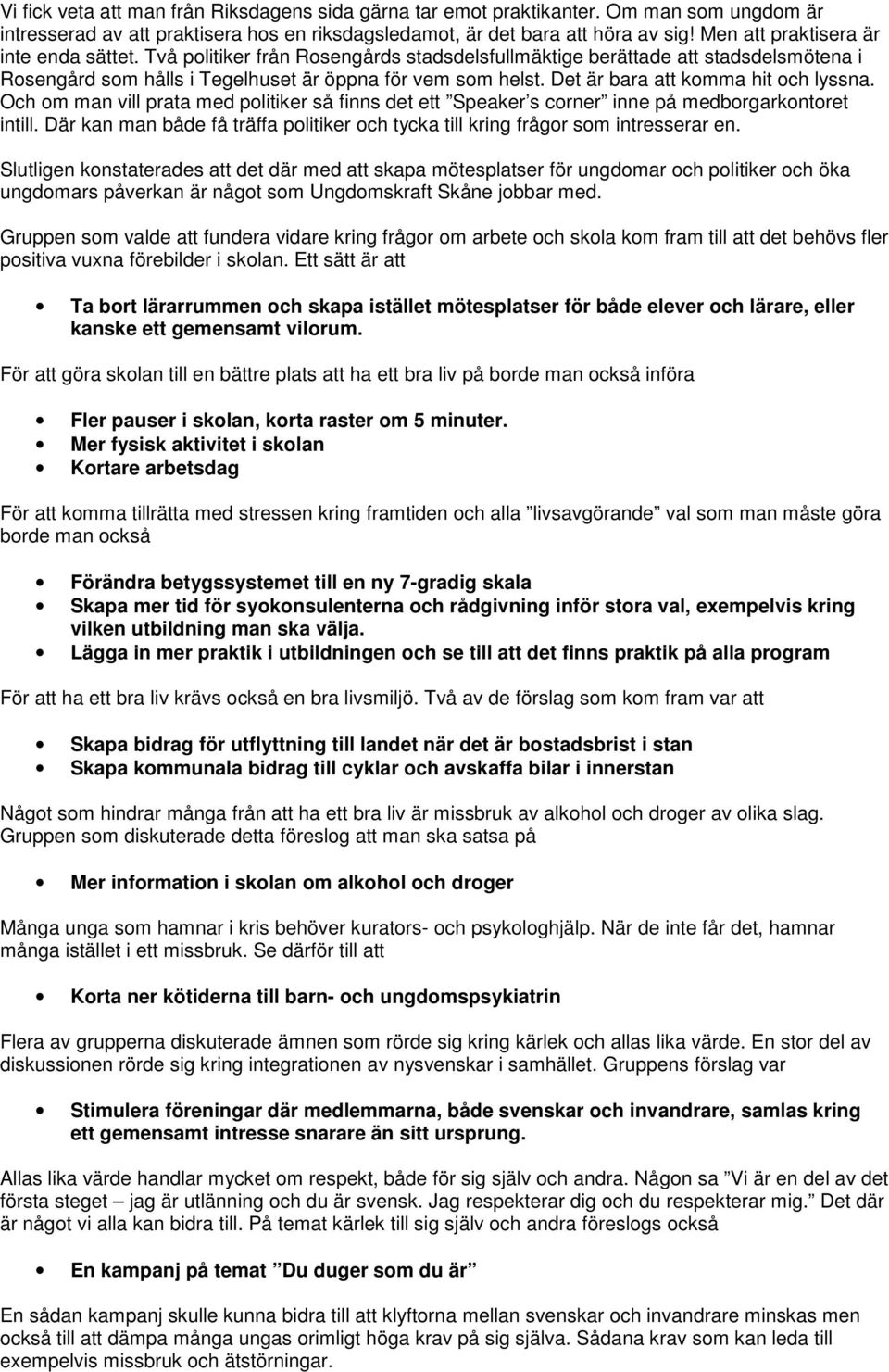 Det är bara att komma hit och lyssna. Och om man vill prata med politiker så finns det ett Speaker s corner inne på medborgarkontoret intill.