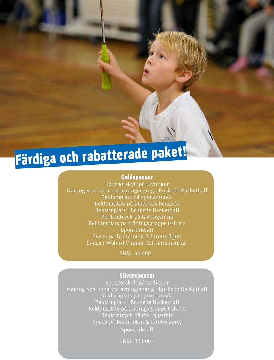 Enskede Rackethall Reklamtryck på tävlingströja Reklamplats på träningsgrupps t-shirts Sponsorkväll Synas på Badminton & Idrottslägret Synas i Webb-TV under