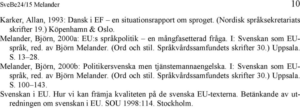 ) Uppsala. S. 13 28. Melander, Björn, 2000b: Politikersvenska men tjänstemannaengelska. I: Svenskan som EUspråk, red. av Björn Melander. (Ord och stil.