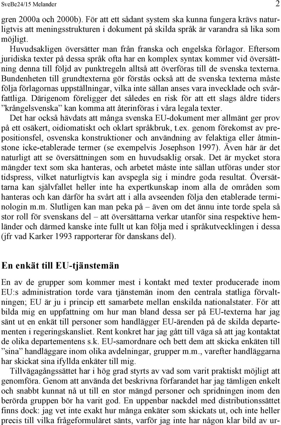 Eftersom juridiska texter på dessa språk ofta har en komplex syntax kommer vid översättning denna till följd av punktregeln alltså att överföras till de svenska texterna.