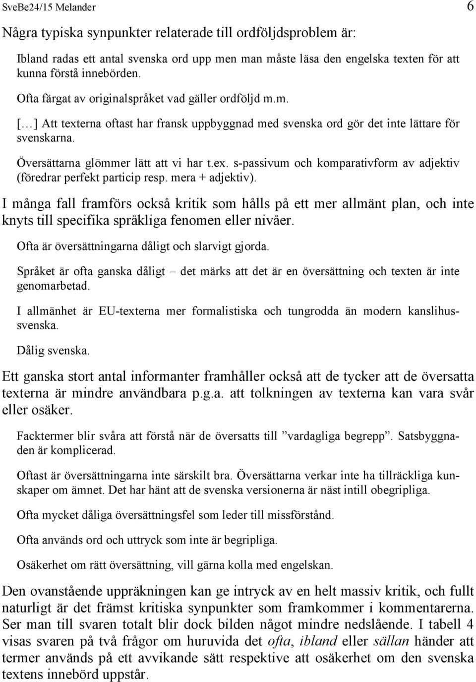 mera + adjektiv). I många fall framförs också kritik som hålls på ett mer allmänt plan, och inte knyts till specifika språkliga fenomen eller nivåer.