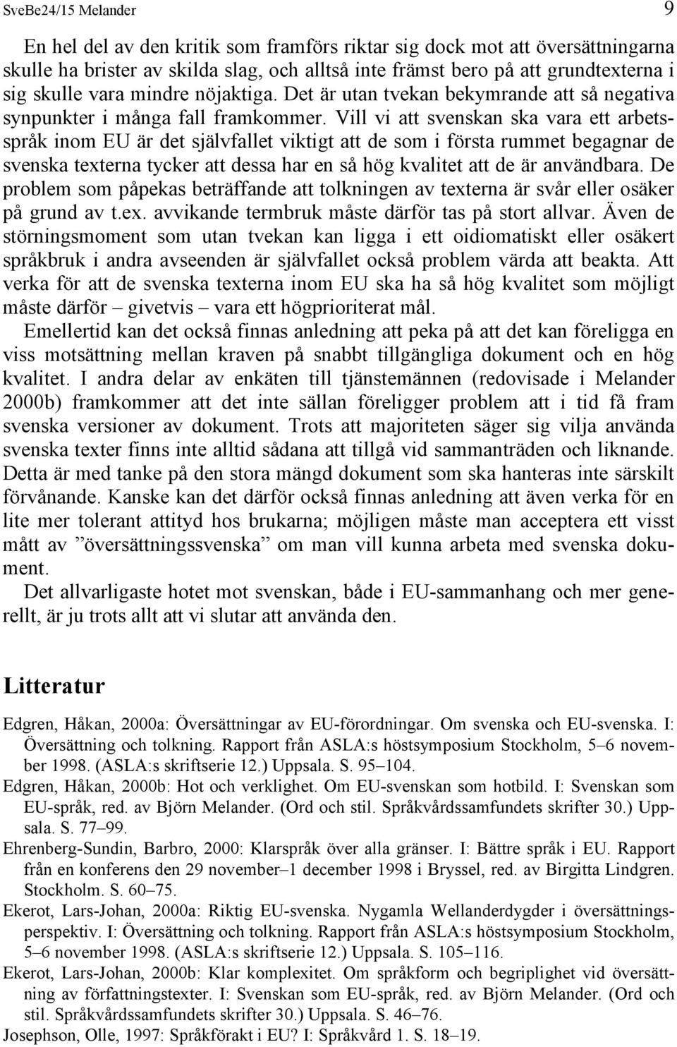 Vill vi att svenskan ska vara ett arbetsspråk inom EU är det självfallet viktigt att de som i första rummet begagnar de svenska texterna tycker att dessa har en så hög kvalitet att de är användbara.