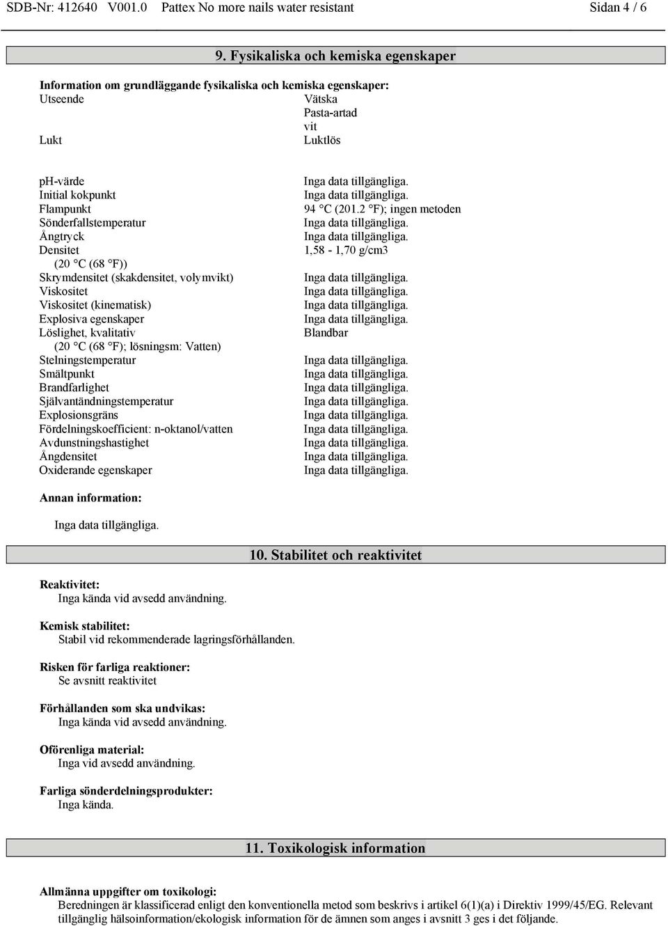 Sönderfallstemperatur Ångtryck Densitet (20 C (68 F)) Skrymdensitet (skakdensitet, volymvikt) Viskositet Viskositet (kinematisk) Explosiva egenskaper Löslighet, kvalitativ (20 C (68 F); lösningsm: