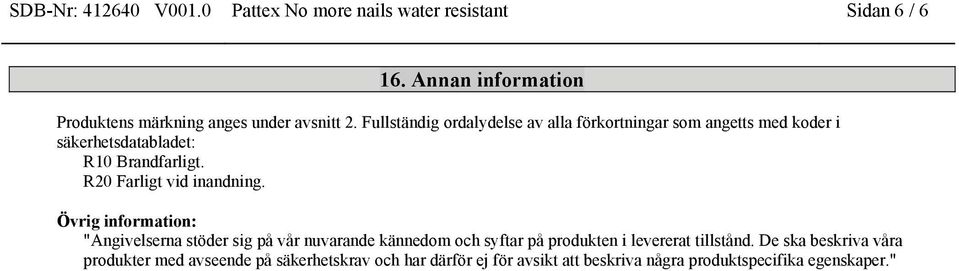 Fullständig ordalydelse av alla förkortningar som angetts med koder i säkerhetsdatabladet: R10 Brandfarligt.