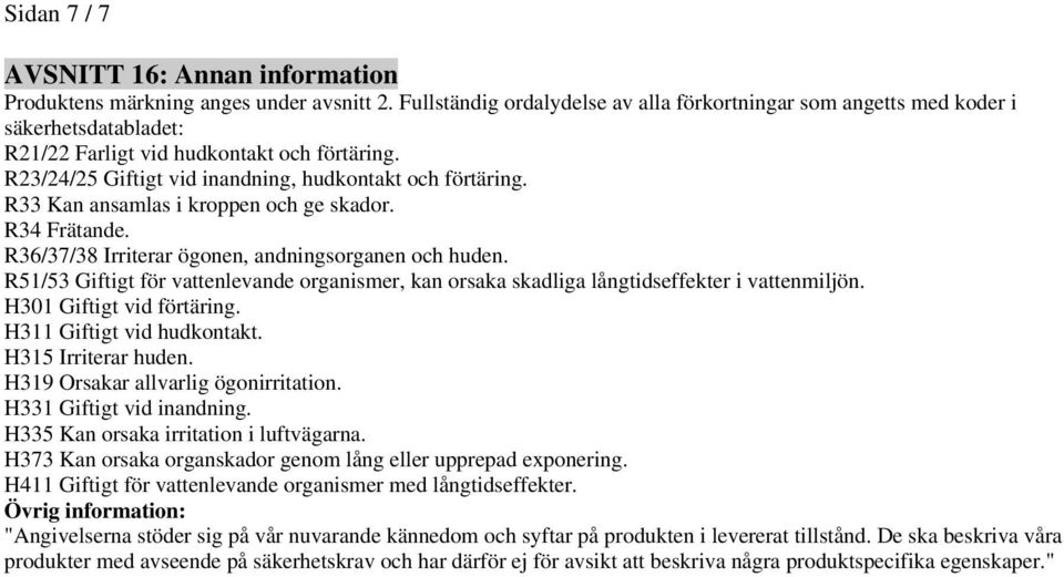 R33 Kan ansamlas i kroppen och ge skador. R34 Frätande. R36/37/38 Irriterar ögonen, andningsorganen och huden.