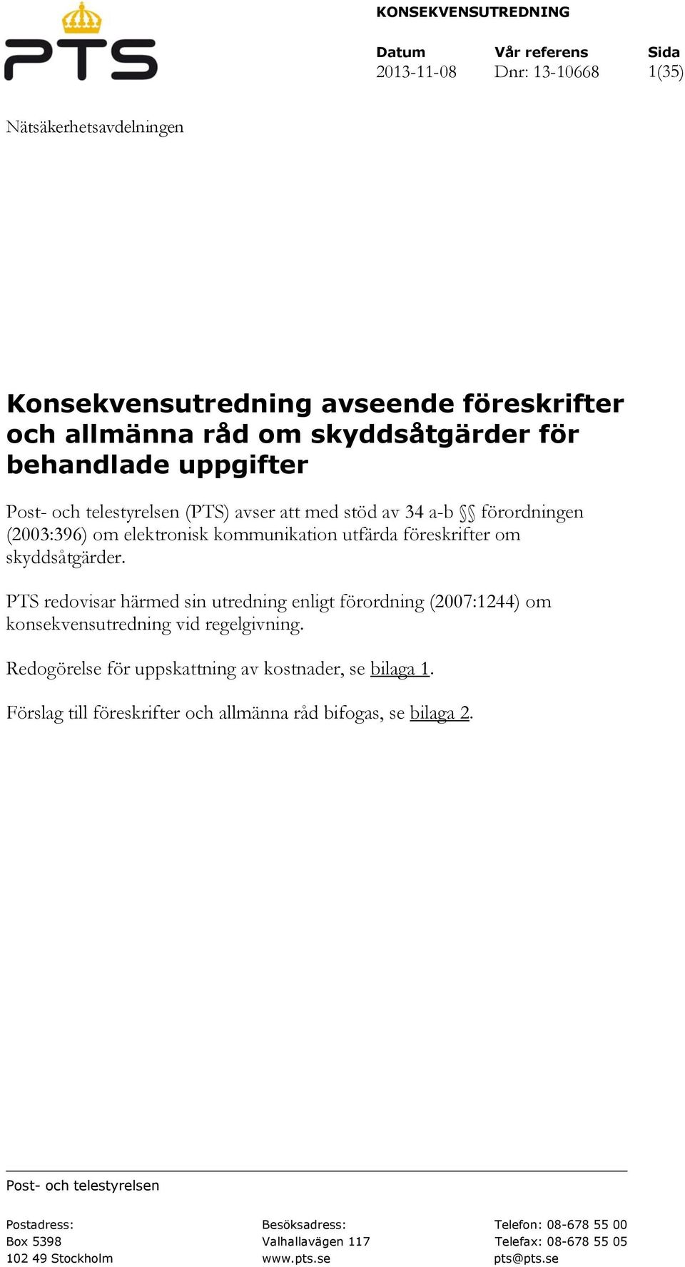 PTS redovisar härmed sin utredning enligt förordning (2007:1244) om konsekvensutredning vid regelgivning. Redogörelse för uppskattning av kostnader, se bilaga 1.