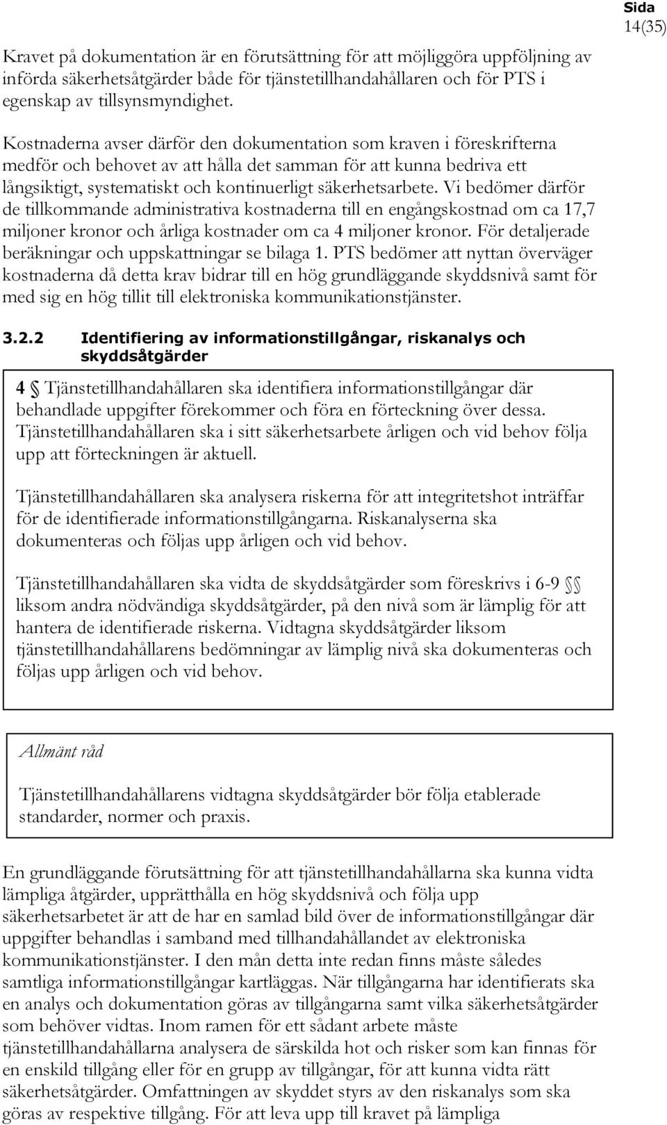 säkerhetsarbete. Vi bedömer därför de tillkommande administrativa kostnaderna till en engångskostnad om ca 17,7 miljoner kronor och årliga kostnader om ca 4 miljoner kronor.