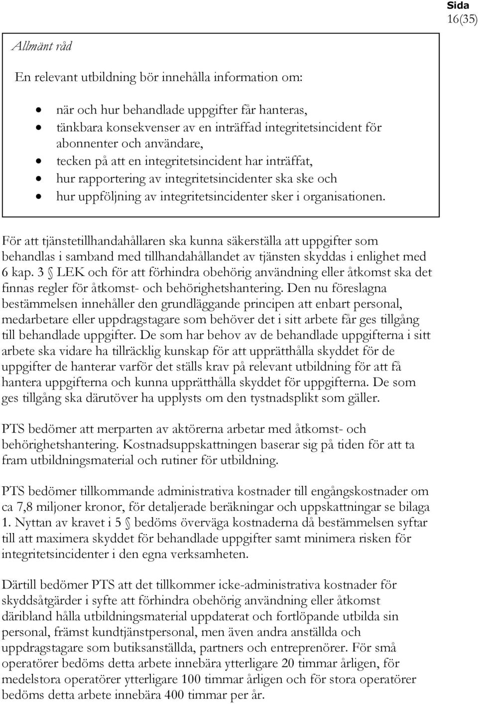 För att tjänstetillhandahållaren ska kunna säkerställa att uppgifter som behandlas i samband med tillhandahållandet av tjänsten skyddas i enlighet med 6 kap.
