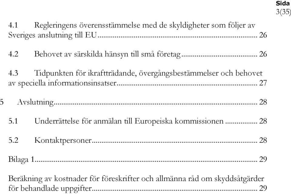 3 Tidpunkten för ikraftträdande, övergångsbestämmelser och behovet av speciella informationsinsatser... 27 5 Avslutning... 28 5.