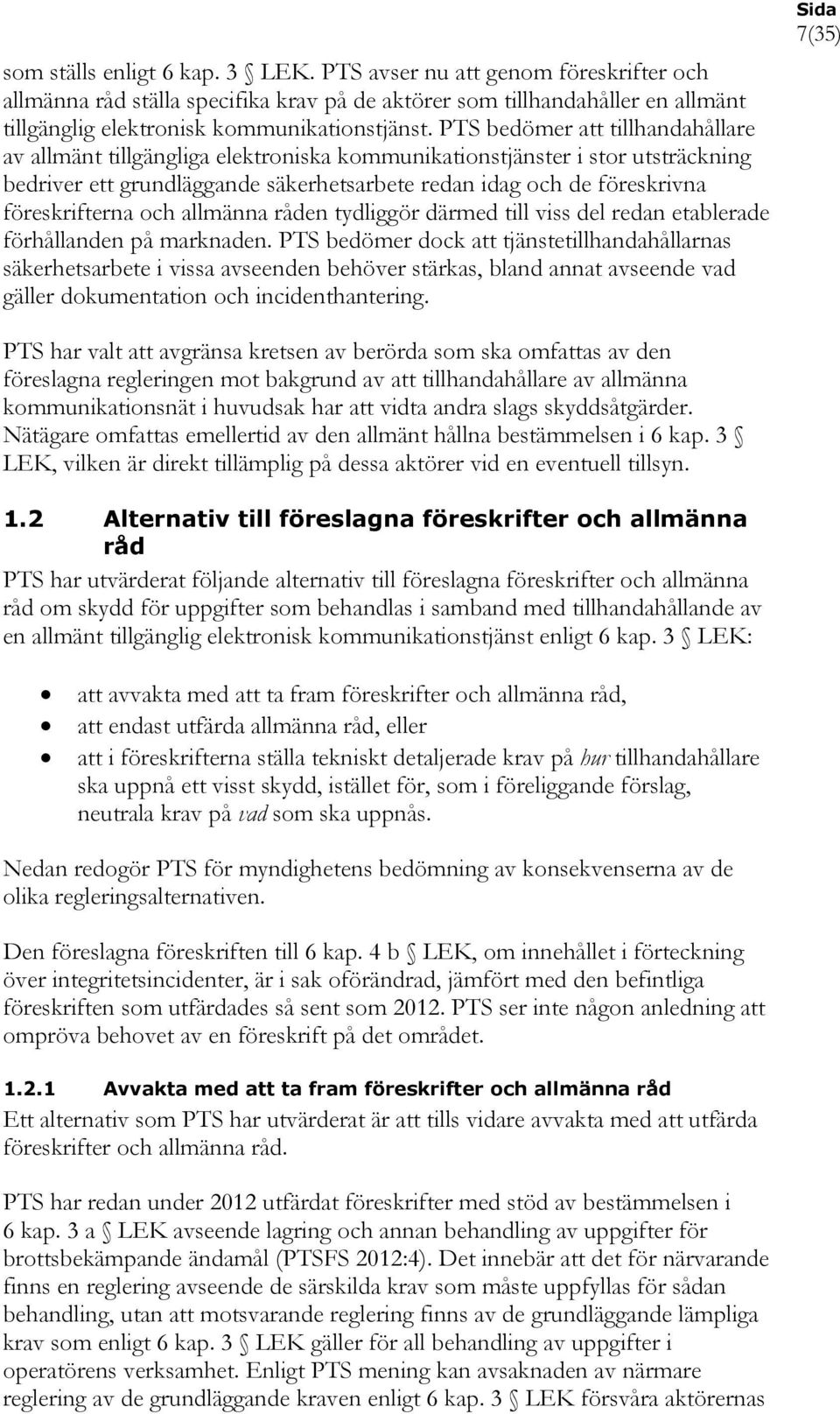 föreskrifterna och allmänna råden tydliggör därmed till viss del redan etablerade förhållanden på marknaden.