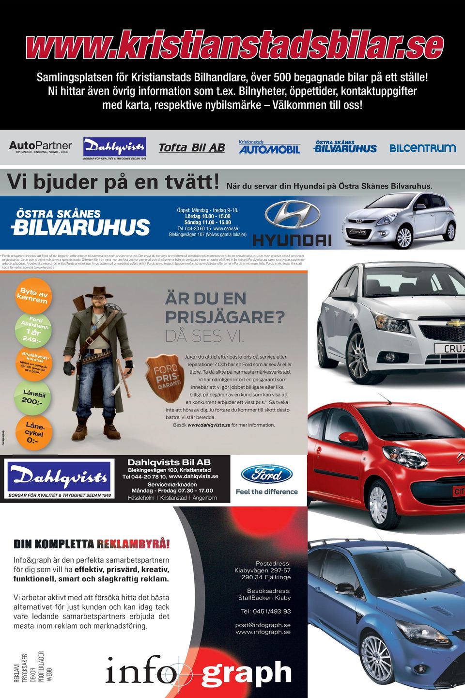 Öppet: Måndag-fredag 9 18 Lördag 10 15 När du servar din Hyundai på Östra Skånes Bilvaruhus. Öppet: Måndag - fredag 9-18. Lördag 10.00-15.00 Söndag 11.00-15.00 Tel.