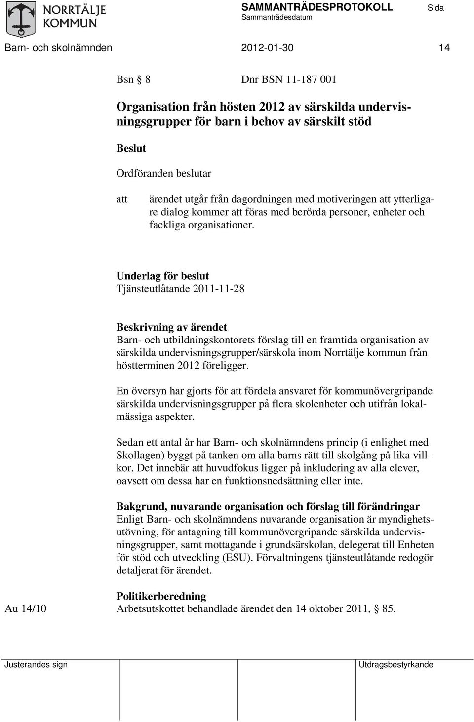 Underlag för beslut Tjänsteutlåtande 2011-11-28 Beskrivning av ärendet Barn- och utbildningskontorets förslag till en framtida organisation av särskilda undervisningsgrupper/särskola inom Norrtälje