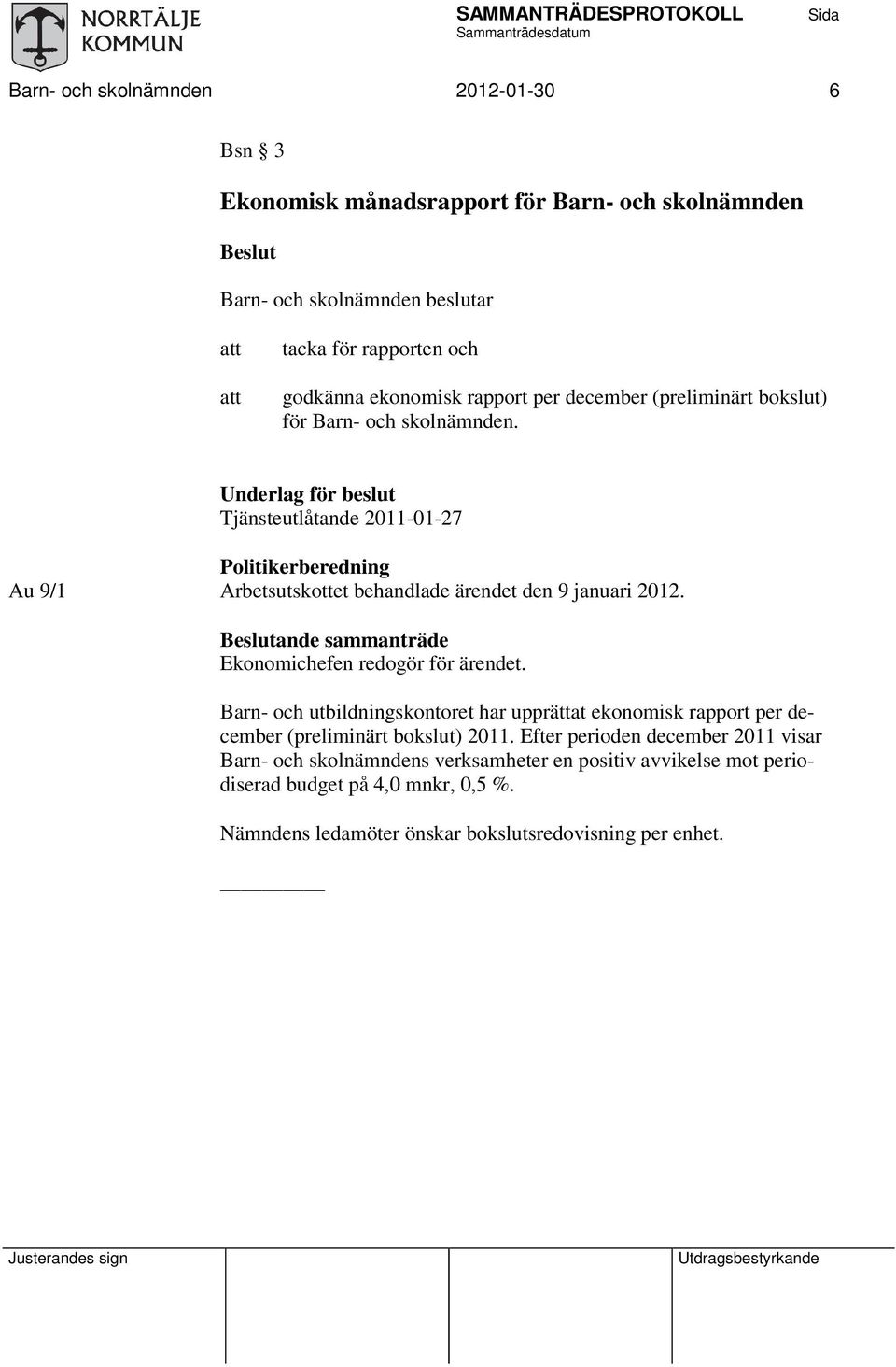 Underlag för beslut Tjänsteutlåtande 2011-01-27 Politikerberedning Au 9/1 Arbetsutskottet behandlade ärendet den 9 januari 2012.
