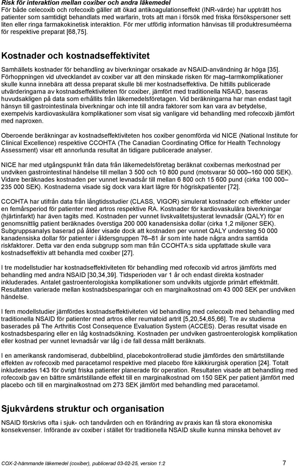 För mer utförlig information hänvisas till produktresuméerna för respektive preparat [68,75].