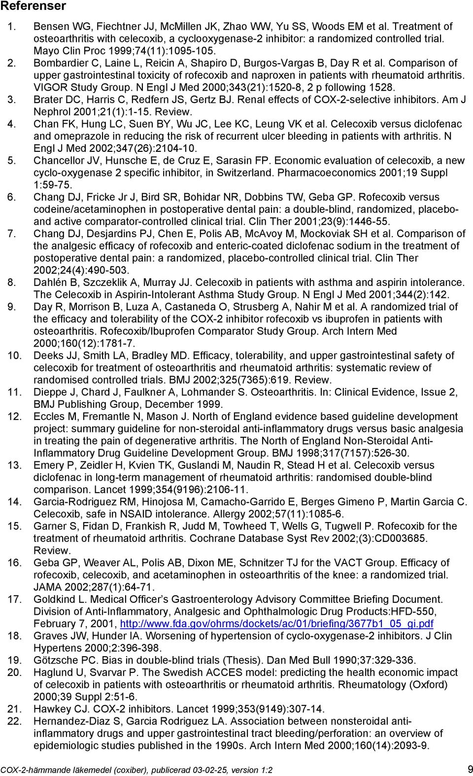 Comparison of upper gastrointestinal toxicity of rofecoxib and naproxen in patients with rheumatoid arthritis. VIGOR Study Group. N Engl J Med 2000;343(21):1520-8, 2 p following 1528. 3.