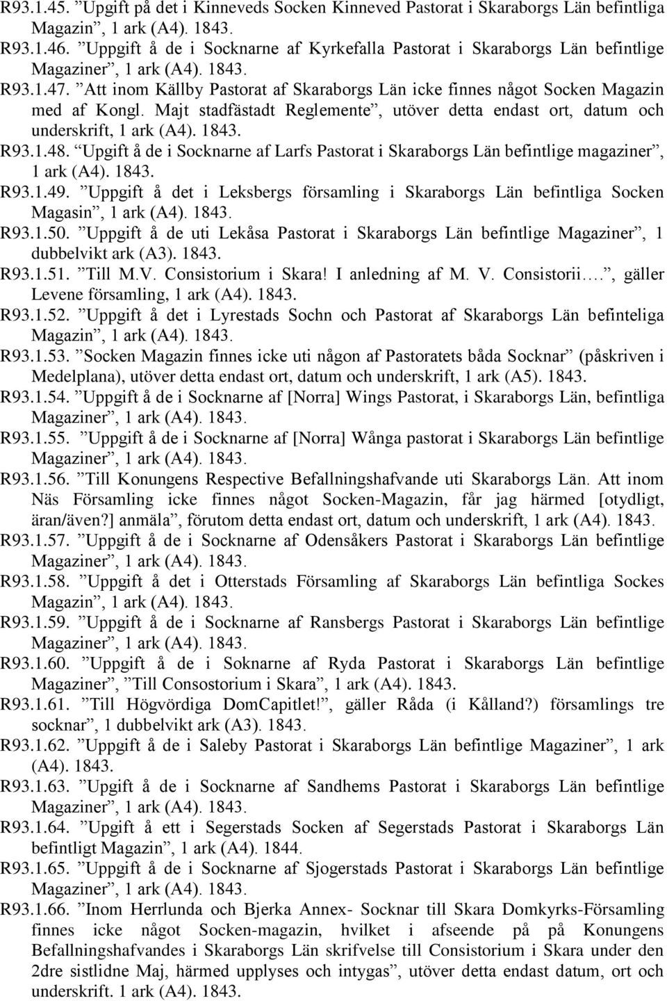 Majt stadfästadt Reglemente, utöver detta endast ort, datum och underskrift, 1 ark (A4). 1843. R93.1.48. Upgift å de i Socknarne af Larfs Pastorat i Skaraborgs Län befintlige magaziner, 1 ark (A4).