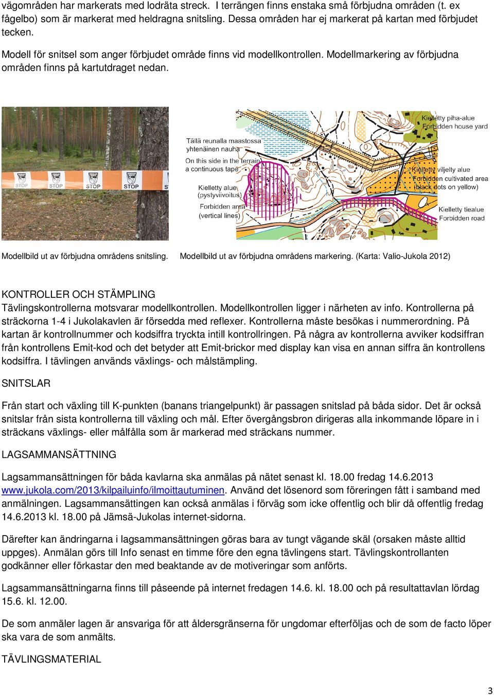 Modellmarkering av förbjudna områden finns på kartutdraget nedan. Modellbild ut av förbjudna områdens snitsling. Modellbild ut av förbjudna områdens markering.