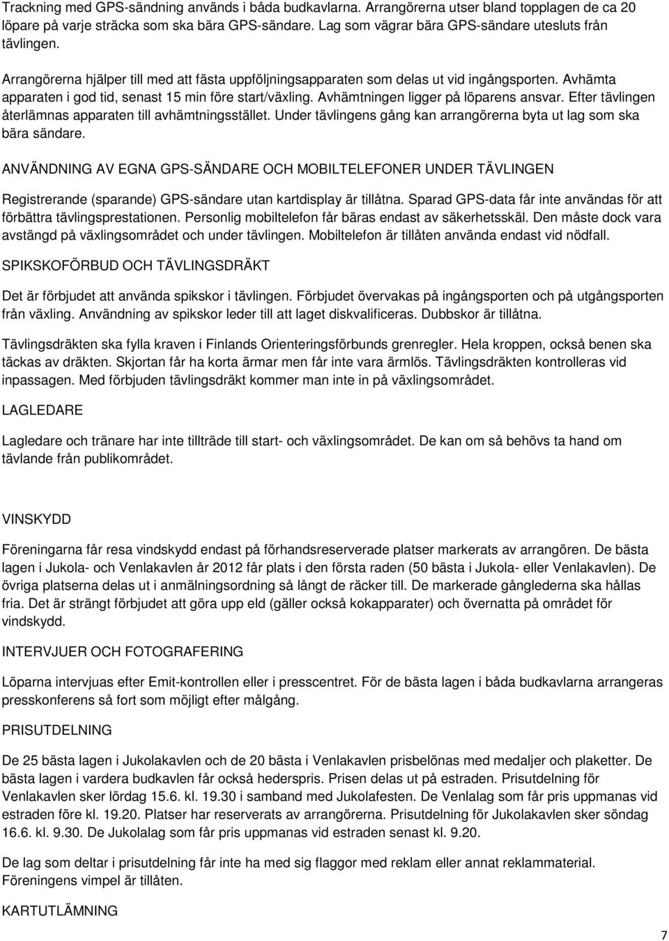 Avhämta apparaten i god tid, senast 15 min före start/växling. Avhämtningen ligger på löparens ansvar. Efter tävlingen återlämnas apparaten till avhämtningsstället.