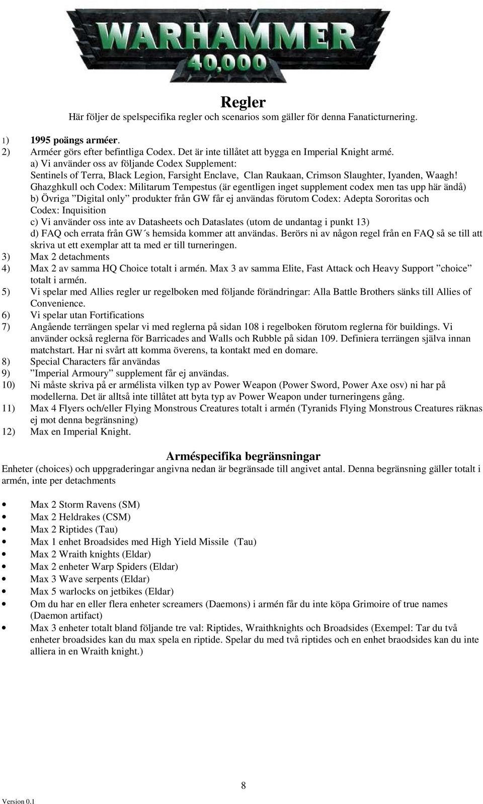 a) Vi använder oss av följande Codex Supplement: Sentinels of Terra, Black Legion, Farsight Enclave, Clan Raukaan, Crimson Slaughter, Iyanden, Waagh!