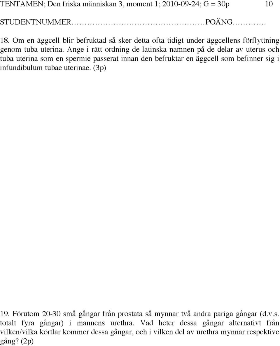 Ange i rätt ordning de latinska namnen på de delar av uterus och tuba uterina som en spermie passerat innan den befruktar en äggcell som befinner sig i