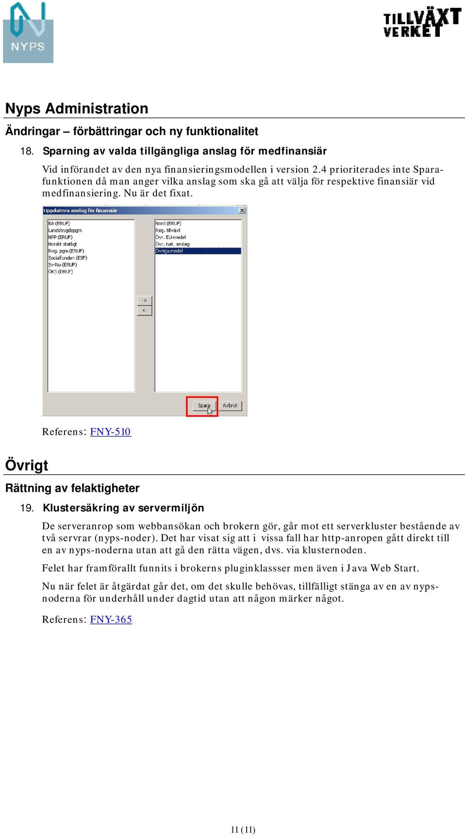 Referens: FNY-510 Övrigt Rättning av felaktigheter 19. Klustersäkring av servermiljön De serveranrop som webbansökan och brokern gör, går mot ett serverkluster bestående av två servrar (nyps-noder).
