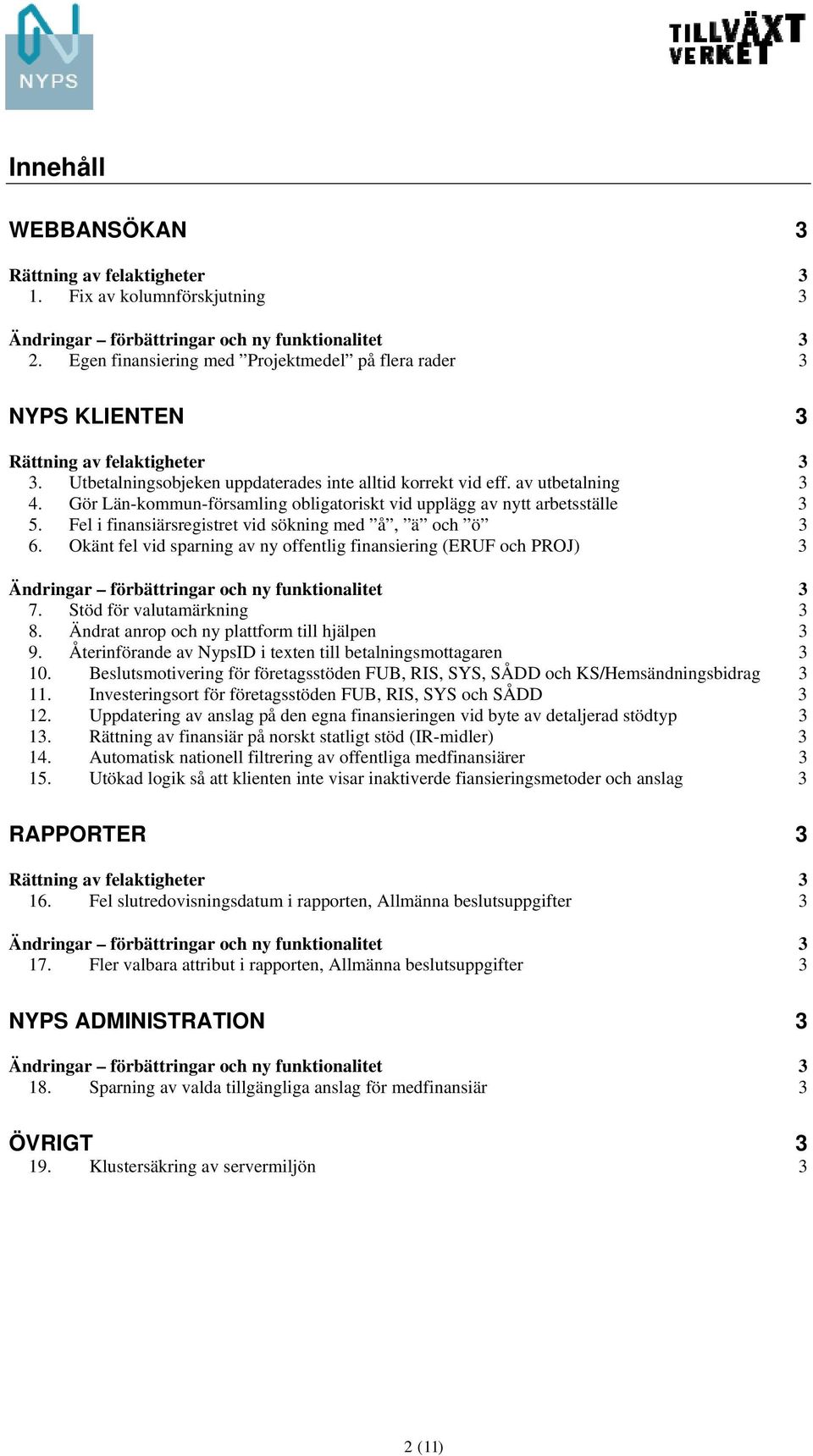 Gör Län-kommun-församling obligatoriskt vid upplägg av nytt arbetsställe 3 5. Fel i finansiärsregistret vid sökning med å, ä och ö 3 6.