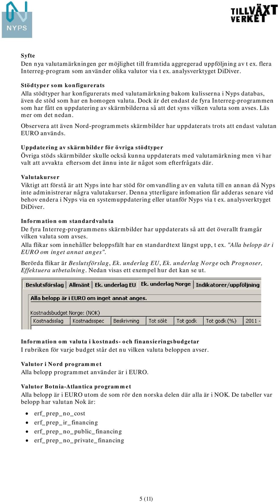 Dock är det endast de fyra Interreg-programmen som har fått en uppdatering av skärmbilderna så att det syns vilken valuta som avses. Läs mer om det nedan.