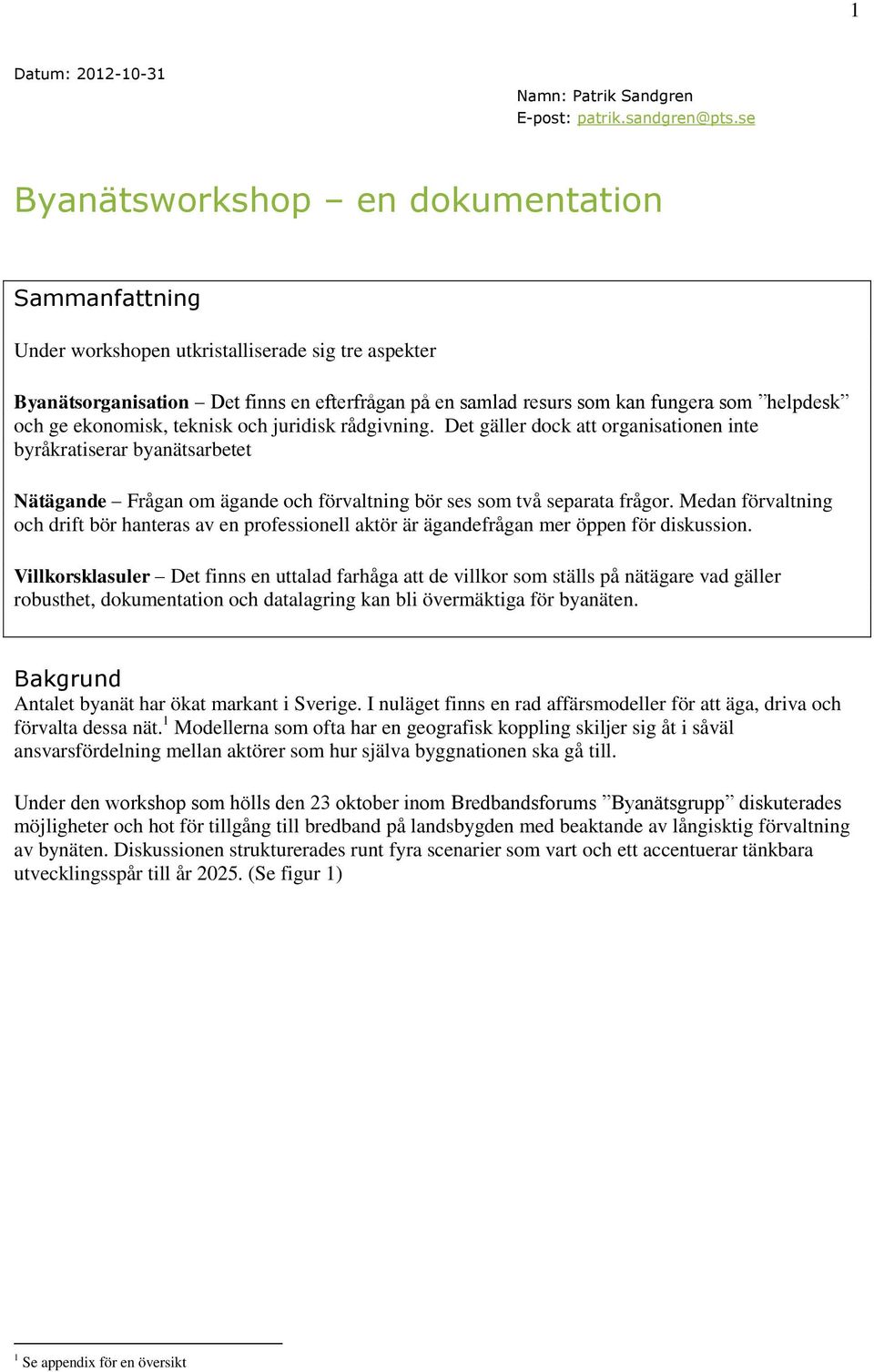 och ge ekonomisk, teknisk och juridisk rådgivning. Det gäller dock att organisationen inte byråkratiserar byanätsarbetet Nätägande Frågan om ägande och förvaltning bör ses som två separata frågor.