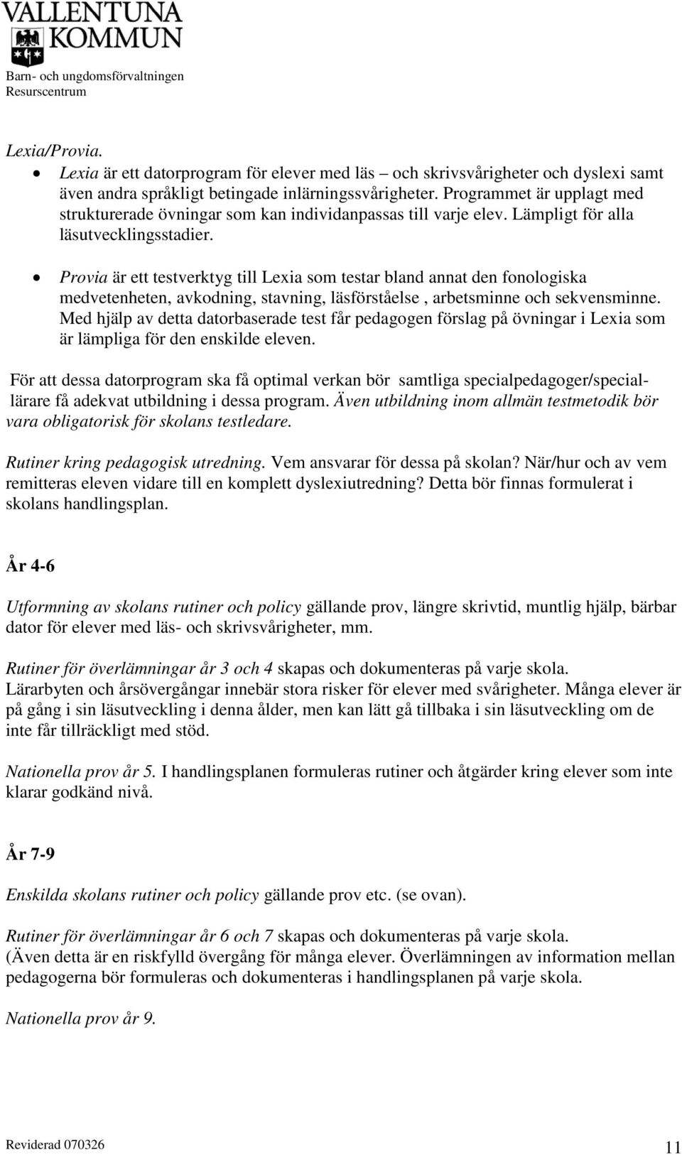 Provia är ett testverktyg till Lexia som testar bland annat den fonologiska medvetenheten, avkodning, stavning, läsförståelse, arbetsminne och sekvensminne.