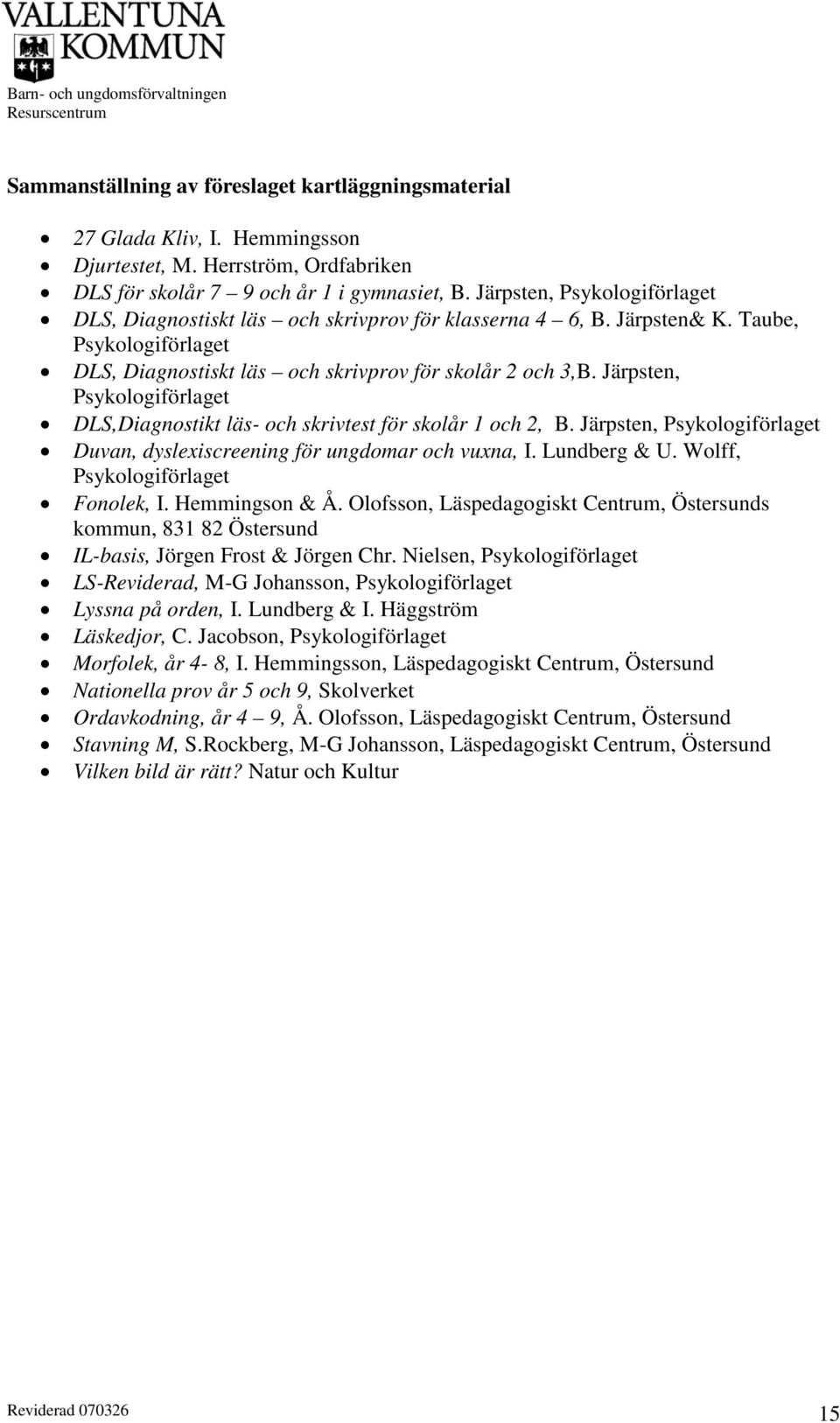 Järpsten, Psykologiförlaget DLS,Diagnostikt läs- och skrivtest för skolår 1 och 2, B. Järpsten, Psykologiförlaget Duvan, dyslexiscreening för ungdomar och vuxna, I. Lundberg & U.