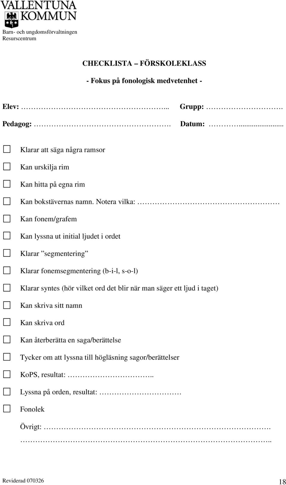 Notera vilka: Kan fonem/grafem Kan lyssna ut initial ljudet i ordet Klarar segmentering Klarar fonemsegmentering (b-i-l, s-o-l) Klarar syntes (hör