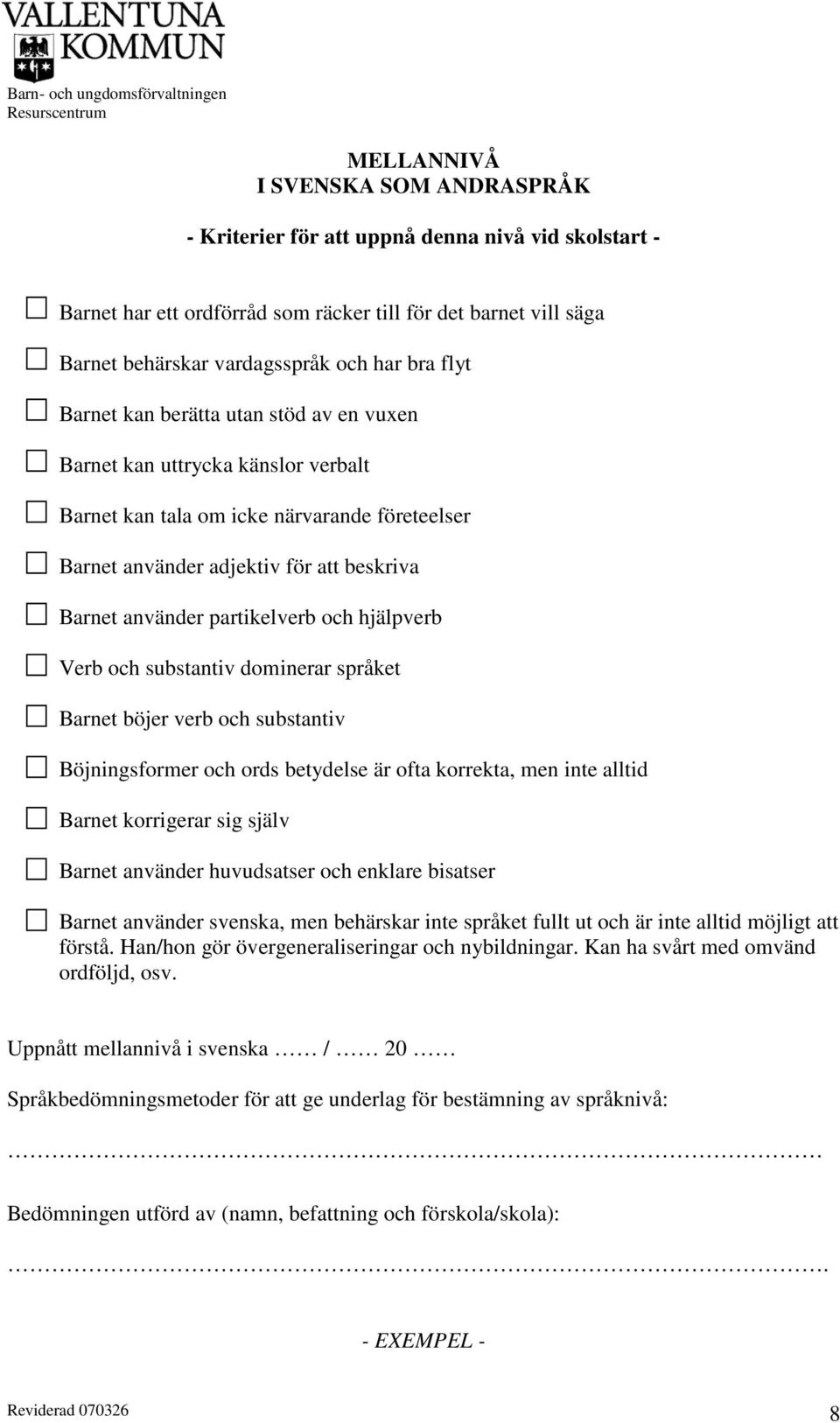 och hjälpverb Verb och substantiv dominerar språket Barnet böjer verb och substantiv Böjningsformer och ords betydelse är ofta korrekta, men inte alltid Barnet korrigerar sig själv Barnet använder