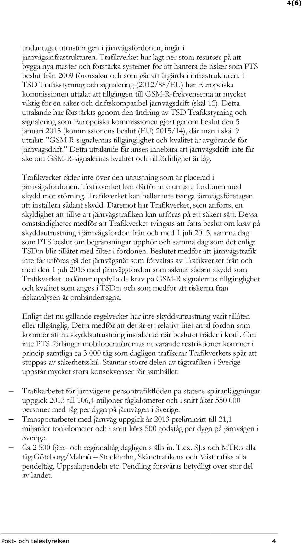 I TSD Trafikstyrning och signalering (2012/88/EU) har Europeiska kommissionen uttalat att tillgången till GSM-R-frekvenserna är mycket viktig för en säker och driftskompatibel järnvägsdrift (skäl 12).