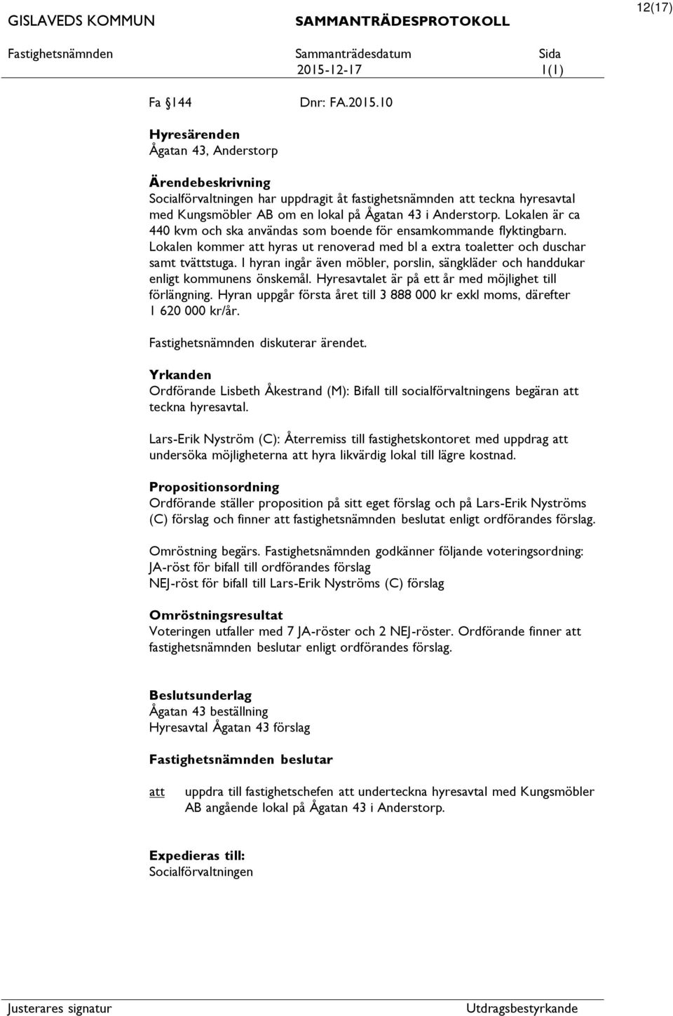 I hyran ingår även möbler, porslin, sängkläder och handdukar enligt kommunens önskemål. Hyresavtalet är på ett år med möjlighet till förlängning.