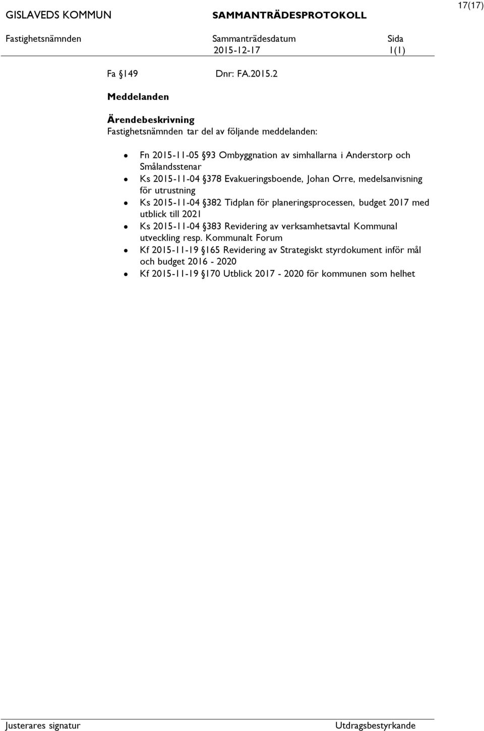 Ks 2015-11-04 378 Evakueringsboende, Johan Orre, medelsanvisning för utrustning Ks 2015-11-04 382 Tidplan för planeringsprocessen, budget 2017