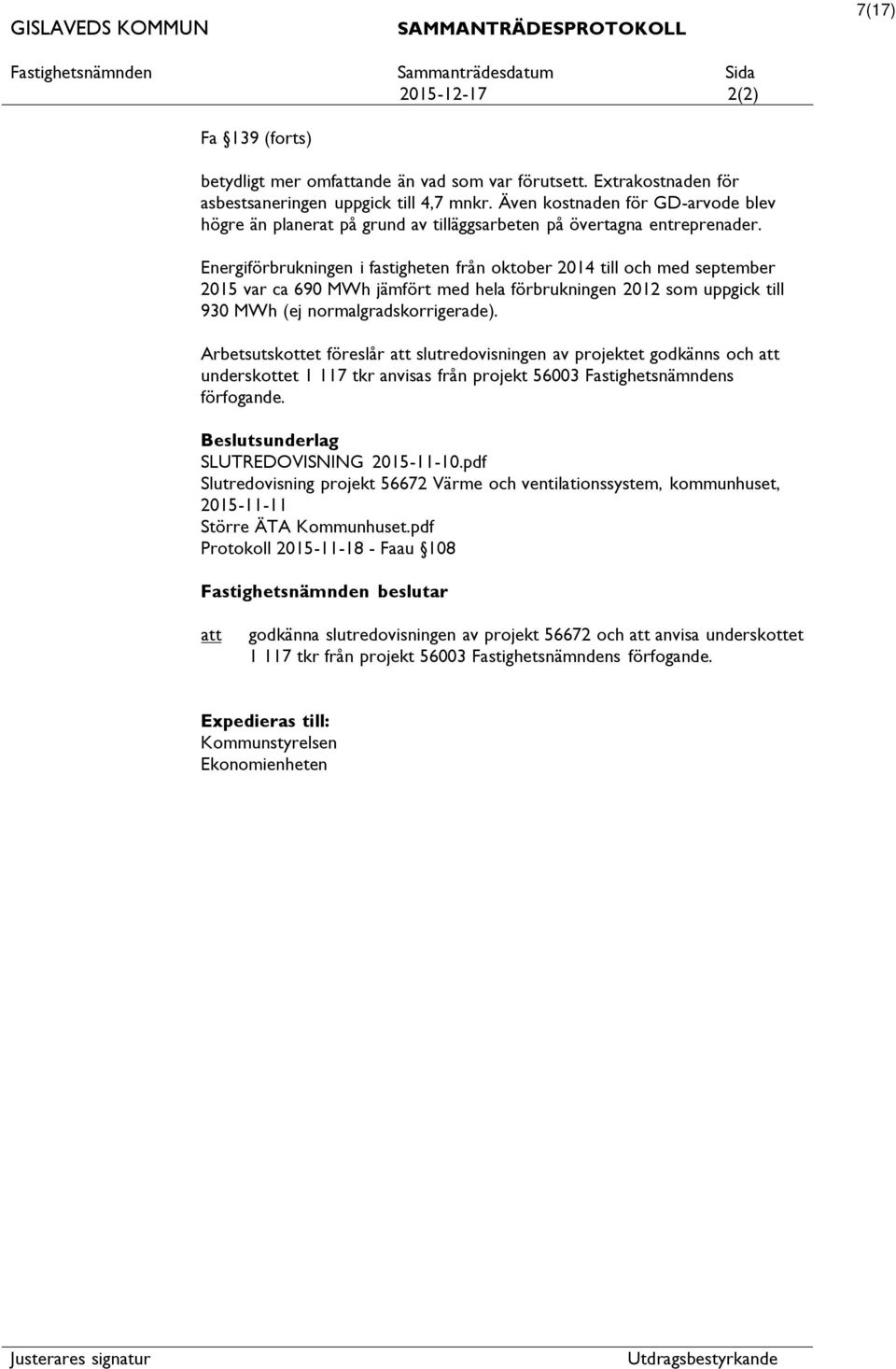 Energiförbrukningen i fastigheten från oktober 2014 till och med september 2015 var ca 690 MWh jämfört med hela förbrukningen 2012 som uppgick till 930 MWh (ej normalgradskorrigerade).