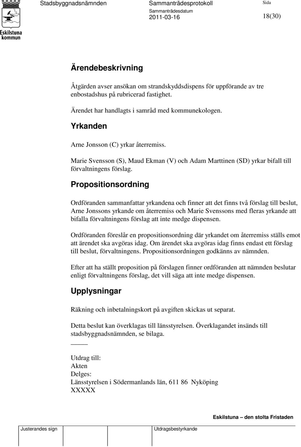 Propositionsordning Ordföranden sammanfattar yrkandena och finner att det finns två förslag till beslut, Arne Jonssons yrkande om återremiss och Marie Svenssons med fleras yrkande att bifalla