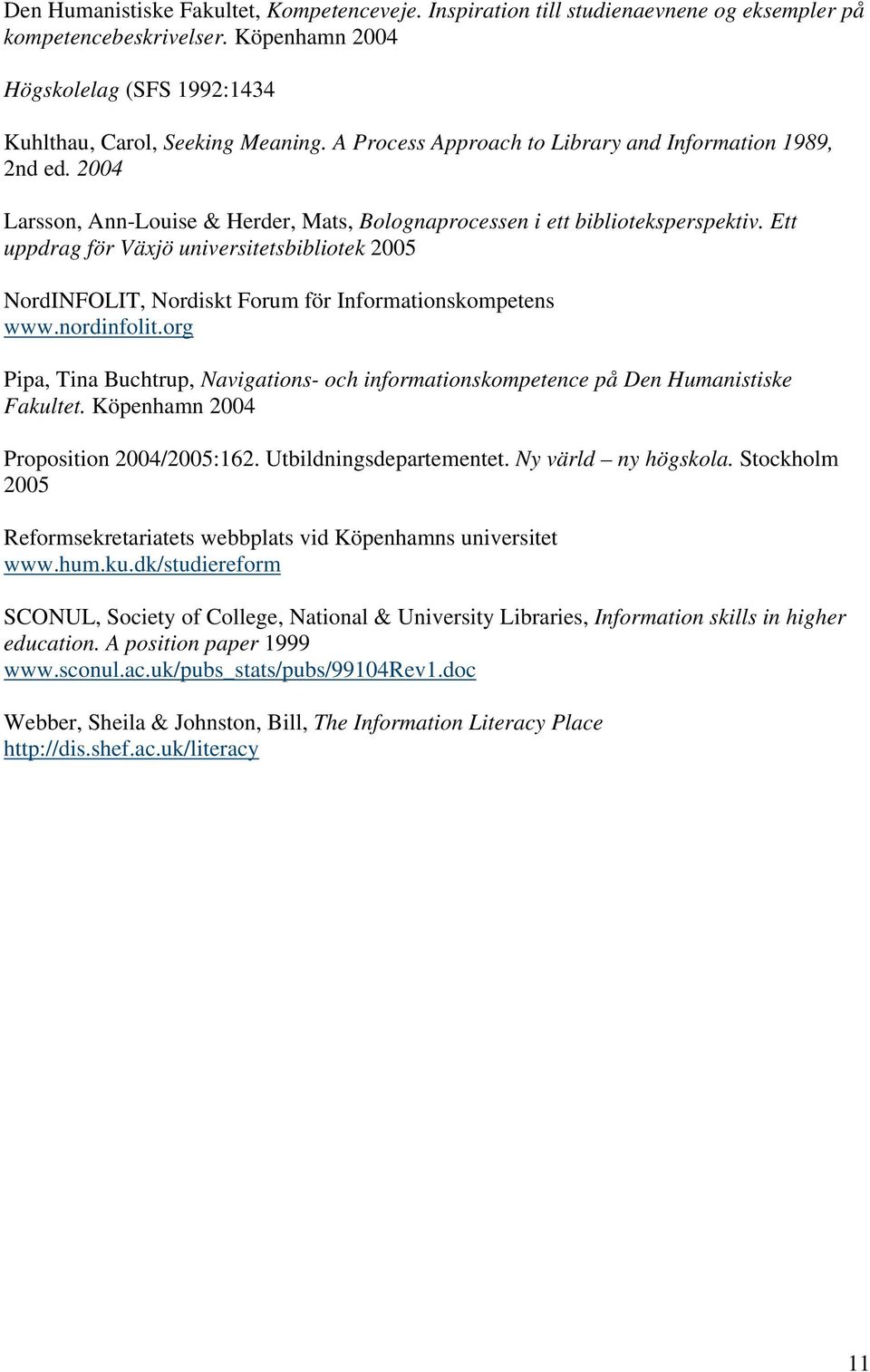 Ett uppdrag för Växjö universitetsbibliotek 2005 NordINFOLIT, Nordiskt Forum för Informationskompetens www.nordinfolit.