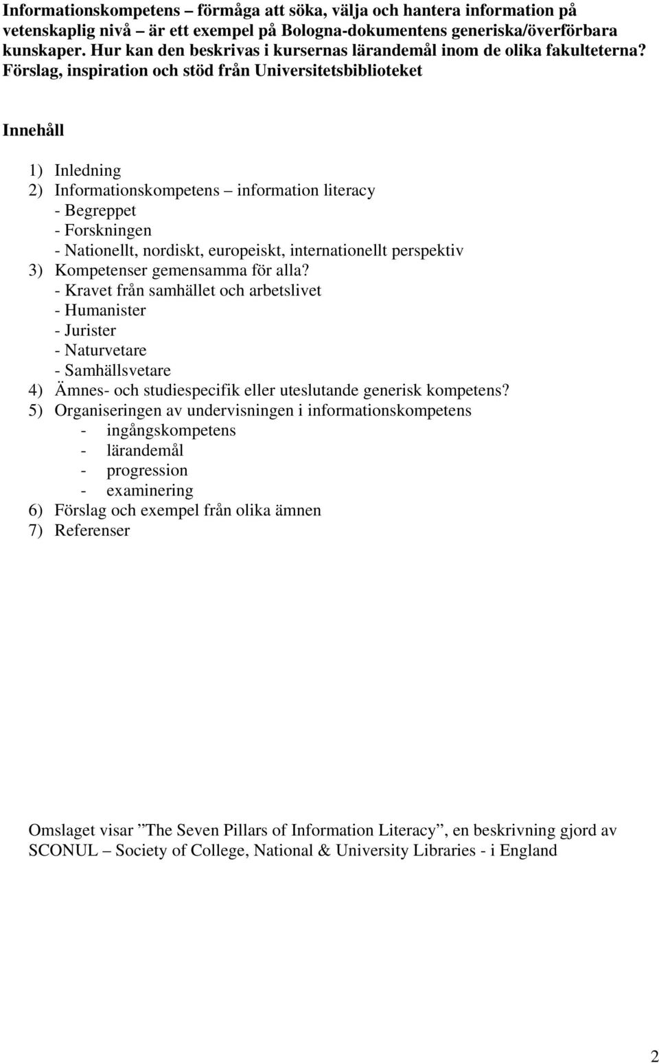 Förslag, inspiration och stöd från Universitetsbiblioteket Innehåll 1) Inledning 2) Informationskompetens information literacy - Begreppet - Forskningen - Nationellt, nordiskt, europeiskt,