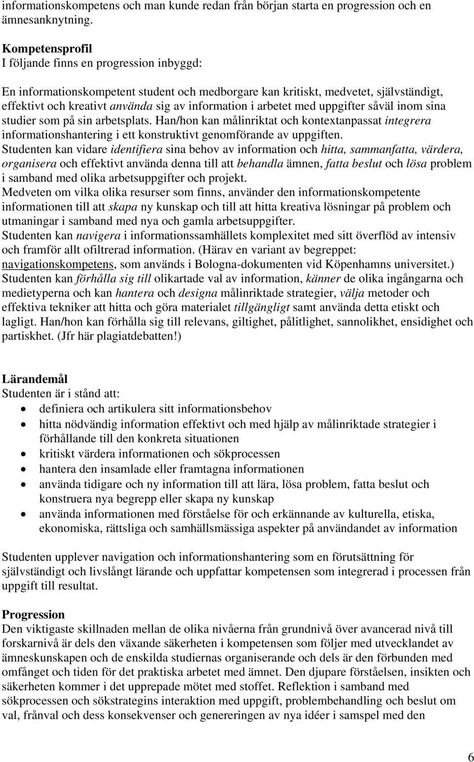 arbetet med uppgifter såväl inom sina studier som på sin arbetsplats. Han/hon kan målinriktat och kontextanpassat integrera informationshantering i ett konstruktivt genomförande av uppgiften.