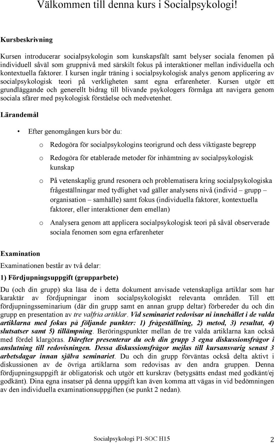 kontextuella faktorer. I kursen ingår träning i socialpsykologisk analys genom applicering av socialpsykologisk teori på verkligheten samt egna erfarenheter.