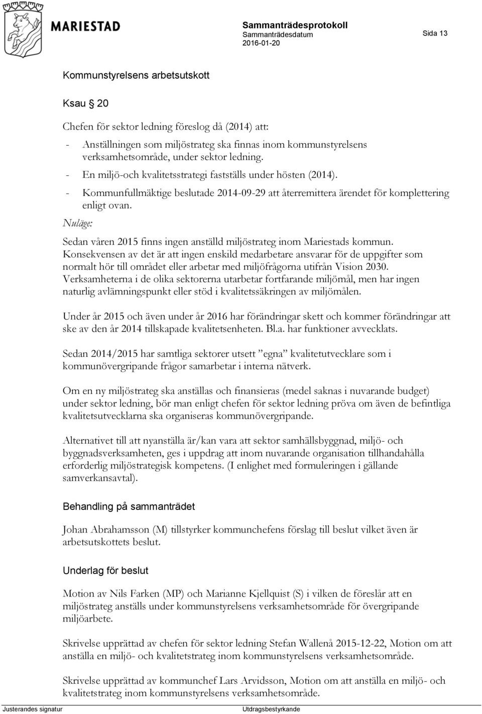 Nuläge: Sedan våren 2015 finns ingen anställd miljöstrateg inom Mariestads kommun.